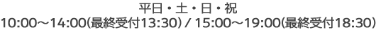 月〜土 10:00-13:00 / 15:00-20:00　日・祝  10:00-13:00 / 15:00-19:00